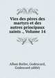 Vies des pres des martyrs et des autres principaux saints ., Volume 14, 
