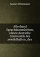 Allerhand Sprachdummheiten, kleine deutsche Grammatik des zweifelhaften, des ., Gustav Wustmann 