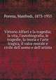 Vittorio Alfieri e la tragedia; la vita, l`autobiografia, le tragedie, la teoria e l`arte tragica, il valor morale e civile dell`uomo e dell`artista, Porena, Manfredi, 1873-1955 