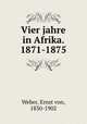 Vier jahre in Afrika. 1871-1875, Weber, Ernst von, 1830-1902 