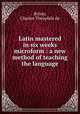 Latin mastered in six weeks microform : a new method of teaching the language, 