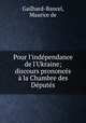 Pour l`indpendance de l`Ukraine; discours prononcs la Chambre des Dputs, Gailhard-Bancel, Maurice de 