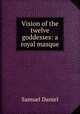 Vision of the twelve goddesses: a royal masque, Samuel Daniel 