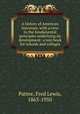 A history of American literature, with a view to the fundamental principles underlying its development: a text book for schools and colleges, Pattee, Fred Lewis, 1863-1950 