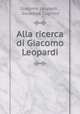 Alla ricerca di Giacomo Leopardi, Giacomo Leopardi , Giuseppe Cugnoni 