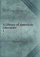 A Library of American Literature.. 1, Stedman, Edmund C . and Hutchinson Ellen M . 