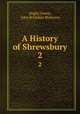 A History of Shrewsbury. 2, Hugh] [Owen, John Brickdale Blakeway 