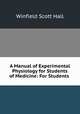 A Manual of Experimental Physiology for Students of Medicine: For Students ., Winfield Scott Hall 