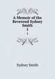 A Memoir of the Reverend Sydney Smith. 1, Smith, Sydney 