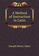 A Method of Instruction in Latin, Joseph Henry Allen 