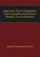 American Trust Companies, Their Growth and Present Wealth; Two Addresses ., Edward Ten Broeck Perine 