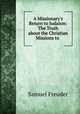 A Missionary`s Return to Judaism: The Truth about the Christian Missions to ., Samuel Freuder 