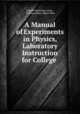 A Manual of Experiments in Physics, Laboratory Instruction for College ., Joseph Sweetman Ames , William Julian Albert Bliss 