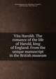 Vita Haroldi. The romance of the life of Harold, king of England. From the unique manuscript in the British museum, British Museum. Mss. (Harleian 3776),Birch, Walter de Gray, 1842-1924, ed 