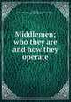 Middlemen; who they are and how they operate, Converse, Paul Delaney. [from old catalog],American institute of agriculture, Chicago. [from old catalog] 