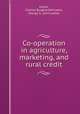 Co-operation in agriculture, marketing, and rural credit, Austin, Charles Burgess,Wehrwein, George S., joint author 