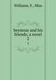 Seymour and his friends; a novel. 2, Williams, F., Miss 