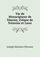 Vie de Monseigneur de Simony, vque de Soissons et Laon, 