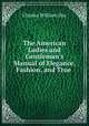The American Ladies and Gentleman`s Manual of Elegance, Fashion, and True ., Charles William Day 