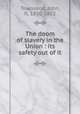 The doom of slavery in the Union : its safety out of it, Townsend, John, fl. 1850-1862 