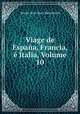 Viage de Espaa, Francia, Italia, Volume 10, 