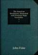 The American Revolution: Illustrated with Portraits Maps Facsimiles .. 1, John Fiske 