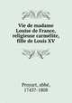 Vie de madame Louise de France, religieuse carmlite, fille de Louis XV, 