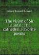 The vision of Sir Launfal: The cathedral, Favorite poems, James Russell Lowell 