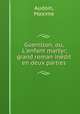 Guenillon; ou, L`enfant martyr; grand roman indit en deux parties, Audoin, Maxime 