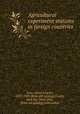 Agricultural experiment stations in foreign countries, True, Alfred Charles, 1853-1929. [from old catalog],Crosby, Dick Jay, 1866-1926, [from old catalog] joint author 