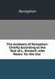 The Anabasis of Xenophon: Chiefly According to the Text of L. Dindorf; with Notes: for the Use ., Xenophon 