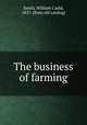 The business of farming, Smith, William Cadid, 1857- [from old catalog] 