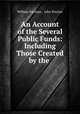 An Account of the Several Public Funds: Including Those Created by the ., William Fairman , John Sinclair 