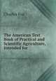 The American Text Book of Practical and Scientific Agriculture, Intended for ., Charles Fox 