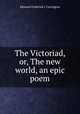 The Victoriad, or, The new world, an epic poem, Edmund Frederick J. Carrington 