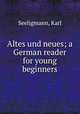 Altes und neues; a German reader for young beginners, Seeligmann, Karl 