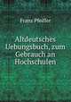 Altdeutsches Uebungsbuch, zum Gebrauch an Hochschulen, Franz Pfeiffer 