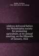 Address delivered before the Philadelphia society for promoting agriculture, at its annual meeting, on the fifteenth of January, 1822, Biddle, Nicholas, 1786-1844. [from old catalog] 