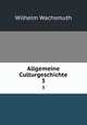 Allgemeine Culturgeschichte. 3, Wilhelm Wachsmuth 