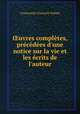 uvres compltes, prcdes d`une notice sur la vie et les crits de l`auteur, 