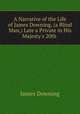 A Narrative of the Life of James Downing, (a Blind Man,) Late a Private in His Majesty`s 20th ., James Downing 
