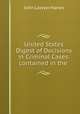 United States Digest of Decisions in Criminal Cases: contained in the ., John Lawyer Hanes 