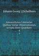 Amoenitates Literari: Quibus Vari Observationes, scripta Item Qudam .. 4, Johann Georg ] [Schelhorn 