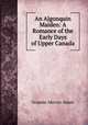An Algonquin Maiden: A Romance of the Early Days of Upper Canada, Adam, Graeme Mercer 