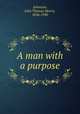 A man with a purpose, Johnston, John Thomas Morris, 1856-1930 