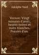 Vernon: Vingt minutes d`arrt; heures noires et nuits blanches. Posies d`un ., Adolphe Vard 