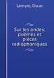 Sur les ondes; pomes et pices radiophoniques, Lemyre, Oscar 