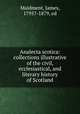 Analecta scotica: collections illustrative of the civil, ecclesiastical, and literary history of Scotland, Maidment, James, 1795?-1879, ed 