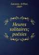 Heures solitaires; posies, Lacasse, Arthur, 1869- 