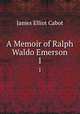 A Memoir of Ralph Waldo Emerson. 1, Cabot, James Elliot, 1821-1903 